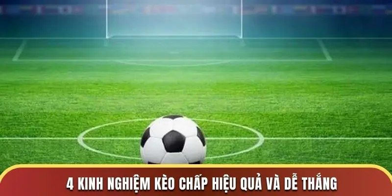 4 kinh nghiệm kèo chấp hiệu quả và dễ thắng