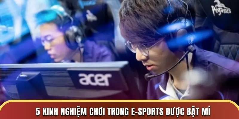 5 kinh nghiệm chơi trong E-Sports được bật mí