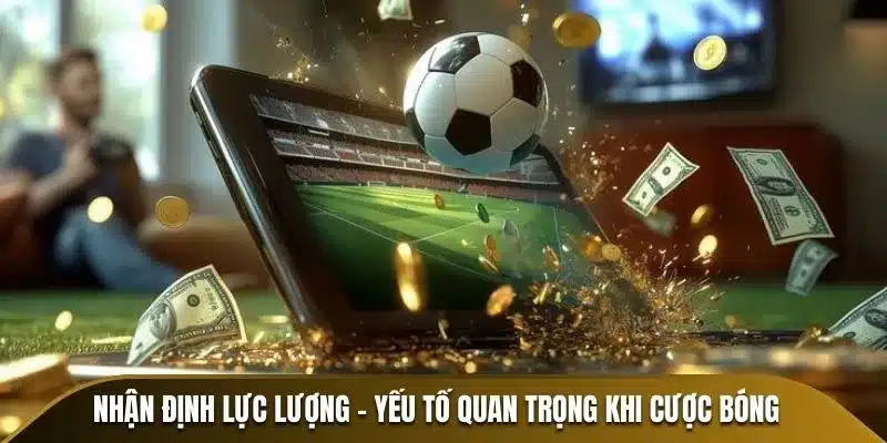 Nhận định lực lượng - Yếu tố quan trọng khi cược bóng