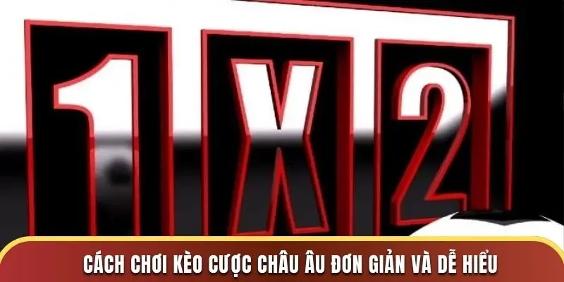 Cách chơi kèo cược châu Âu đơn giản và dễ hiểu